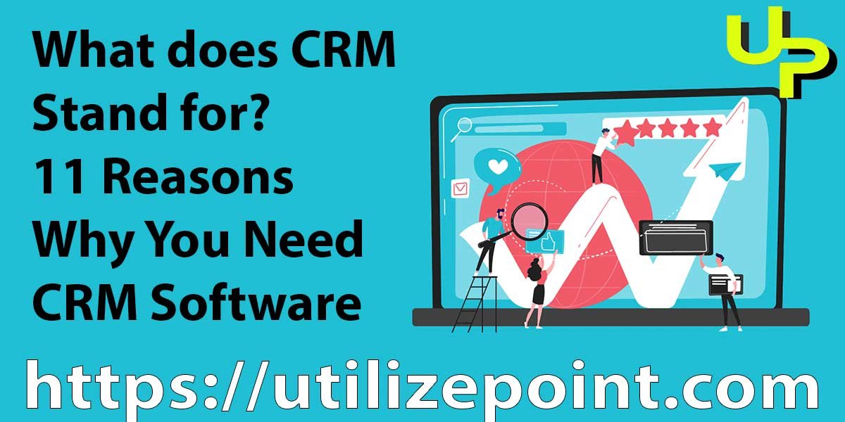 What Does Crm Stand For 11 Reasons Why You Need Crm